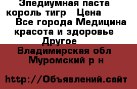 Эпедиумная паста, король тигр › Цена ­ 1 500 - Все города Медицина, красота и здоровье » Другое   . Владимирская обл.,Муромский р-н